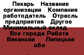 Пекарь › Название организации ­ Компания-работодатель › Отрасль предприятия ­ Другое › Минимальный оклад ­ 1 - Все города Работа » Вакансии   . Липецкая обл.